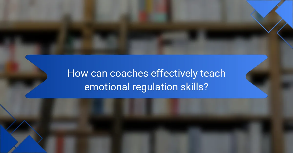 How can coaches effectively teach emotional regulation skills?