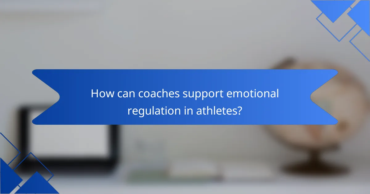 How can coaches support emotional regulation in athletes?