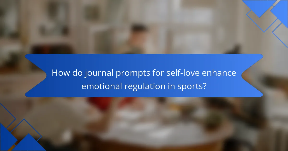 How do journal prompts for self-love enhance emotional regulation in sports?