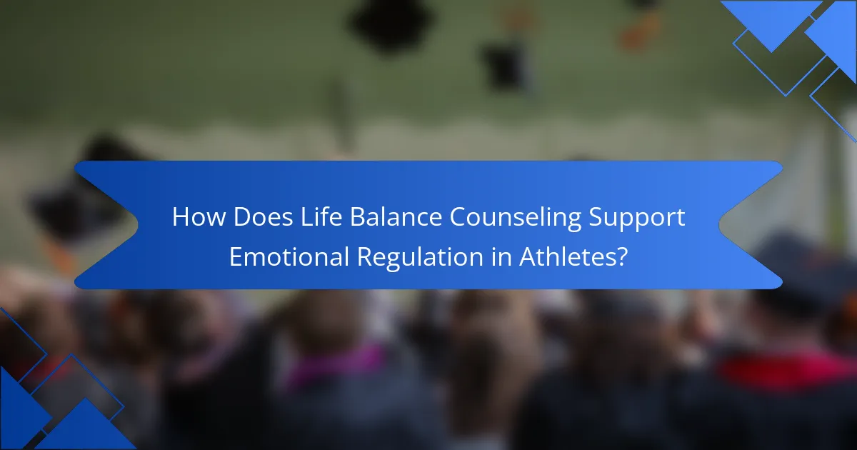 How Does Life Balance Counseling Support Emotional Regulation in Athletes?