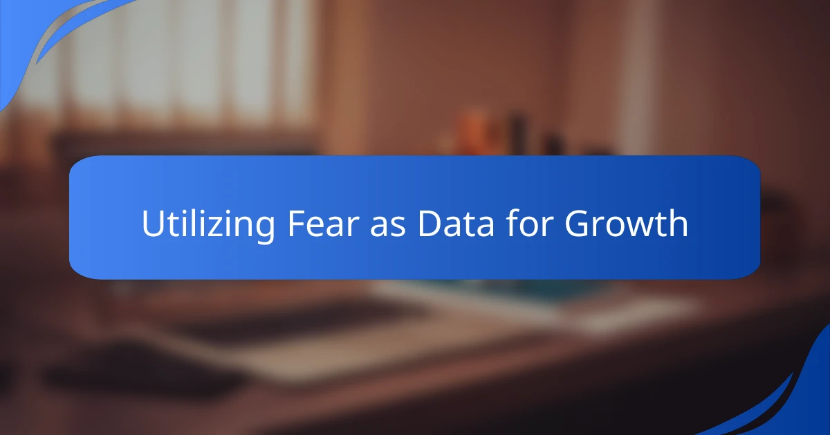Utilizing Fear as Data for Growth