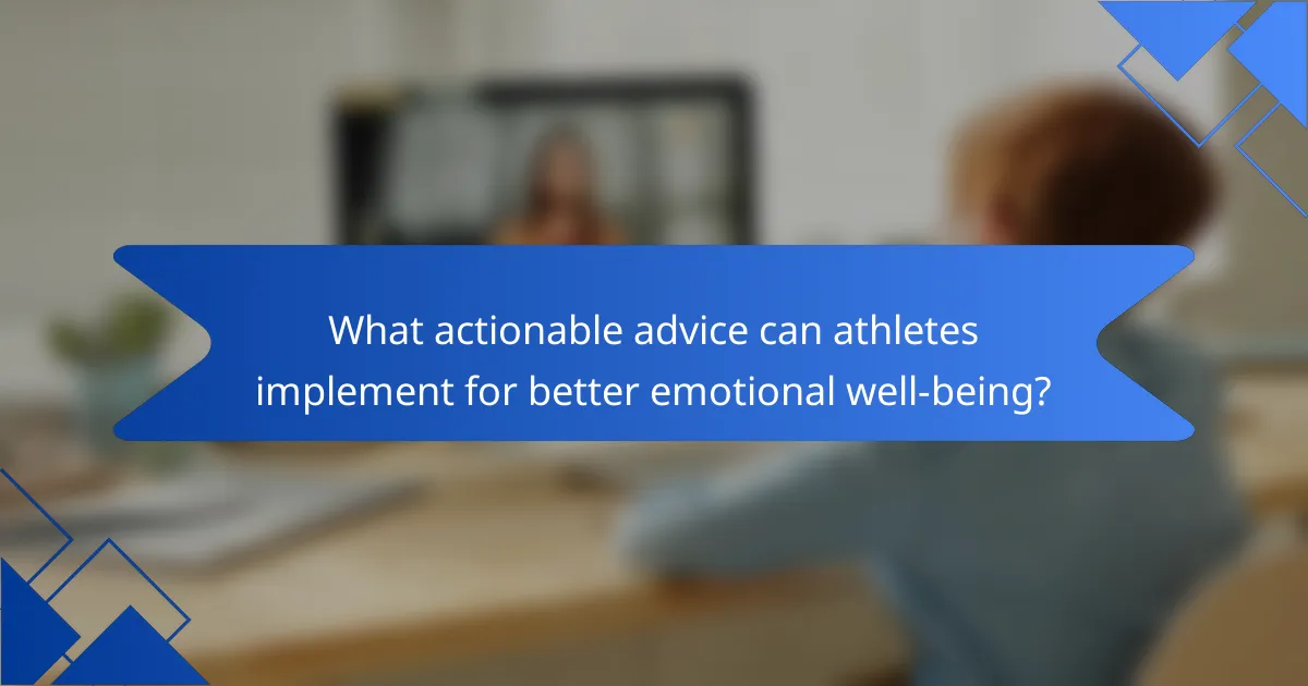What actionable advice can athletes implement for better emotional well-being?