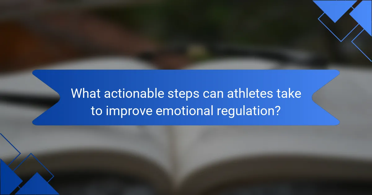 What actionable steps can athletes take to improve emotional regulation?