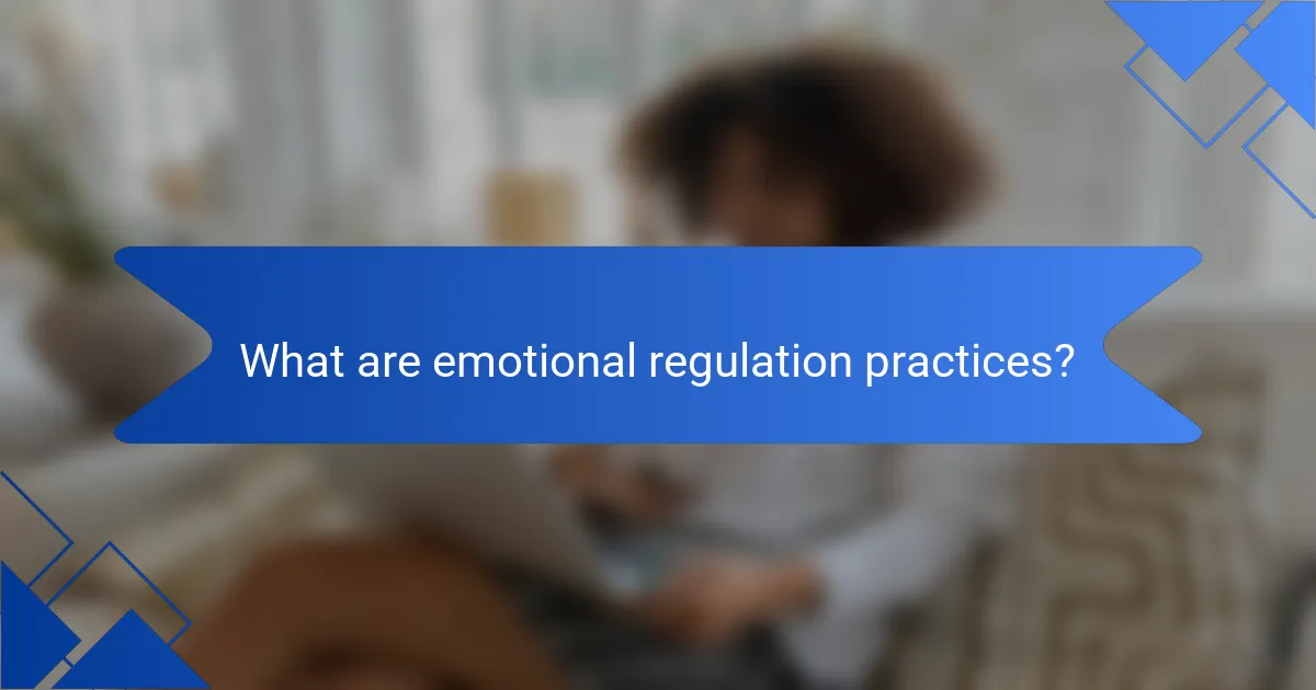 What are emotional regulation practices?