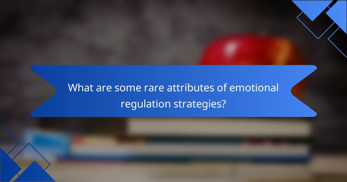 What are some rare attributes of emotional regulation strategies?