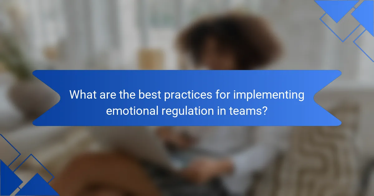 What are the best practices for implementing emotional regulation in teams?