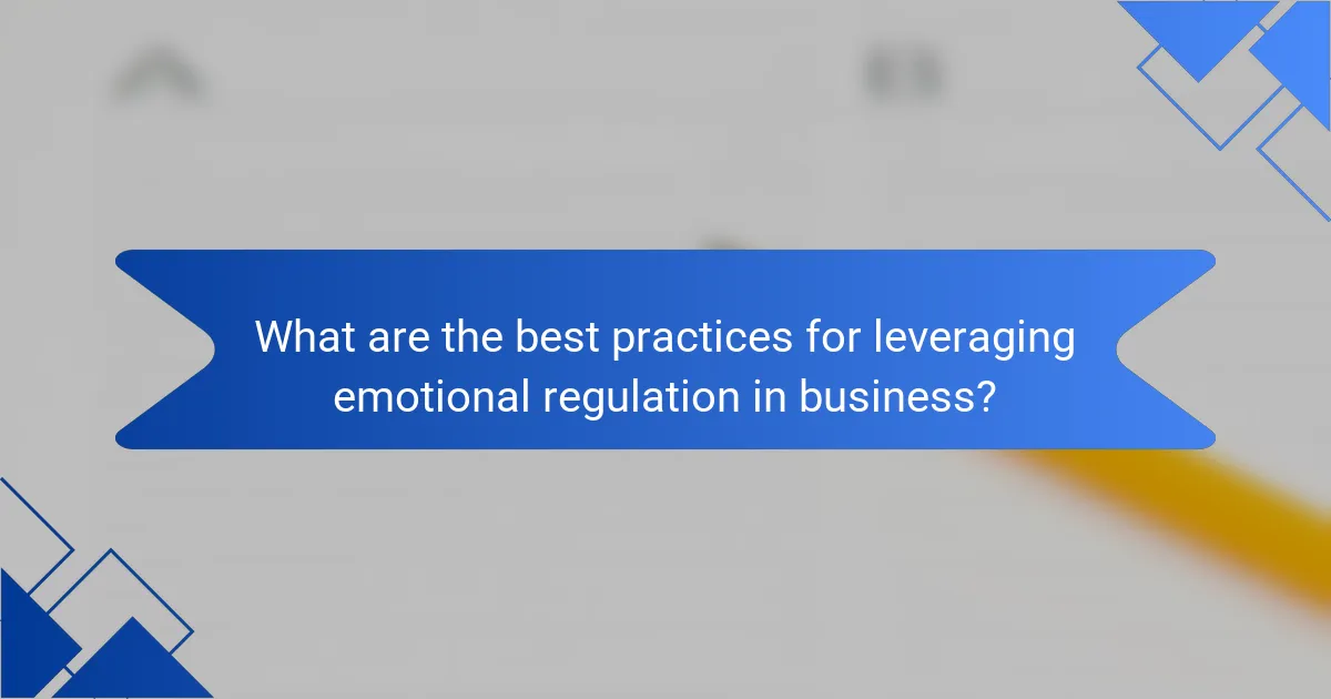 What are the best practices for leveraging emotional regulation in business?