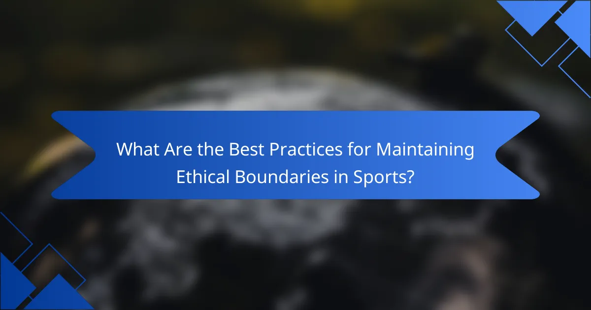 What Are the Best Practices for Maintaining Ethical Boundaries in Sports?