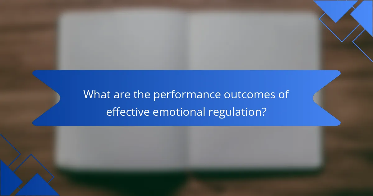 What are the performance outcomes of effective emotional regulation?