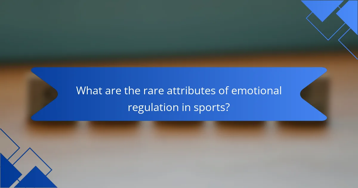 What are the rare attributes of emotional regulation in sports?