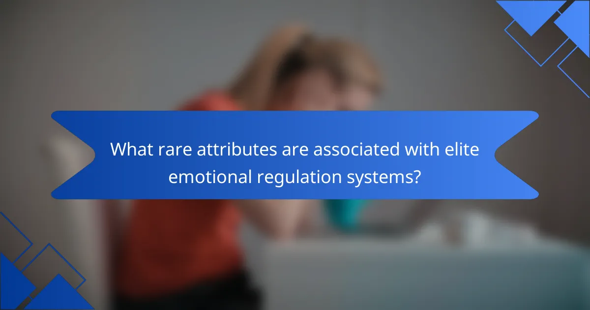 What rare attributes are associated with elite emotional regulation systems?