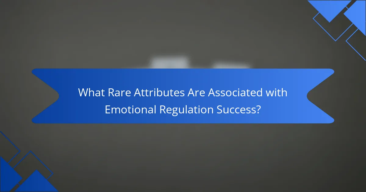 What Rare Attributes Are Associated with Emotional Regulation Success?