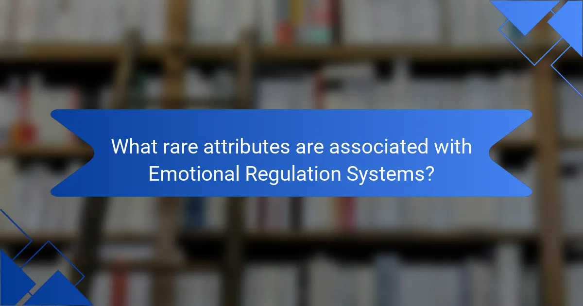 What rare attributes are associated with emotional regulation systems?