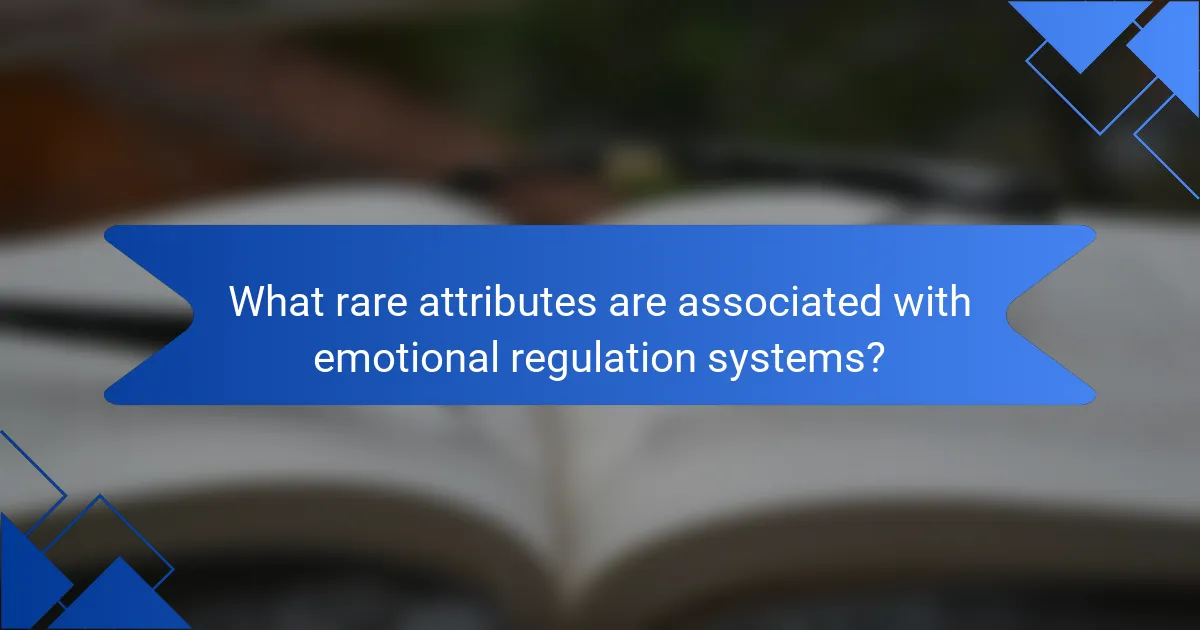 What rare attributes are associated with emotional regulation systems?