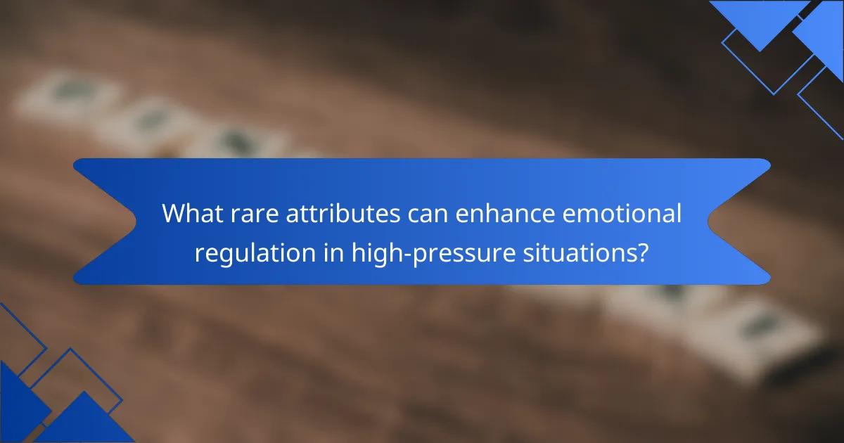 What rare attributes can enhance emotional regulation in high-pressure situations?