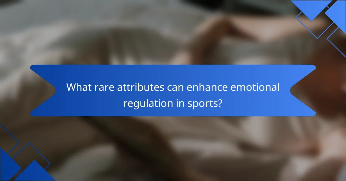 What rare attributes can enhance emotional regulation in sports?
