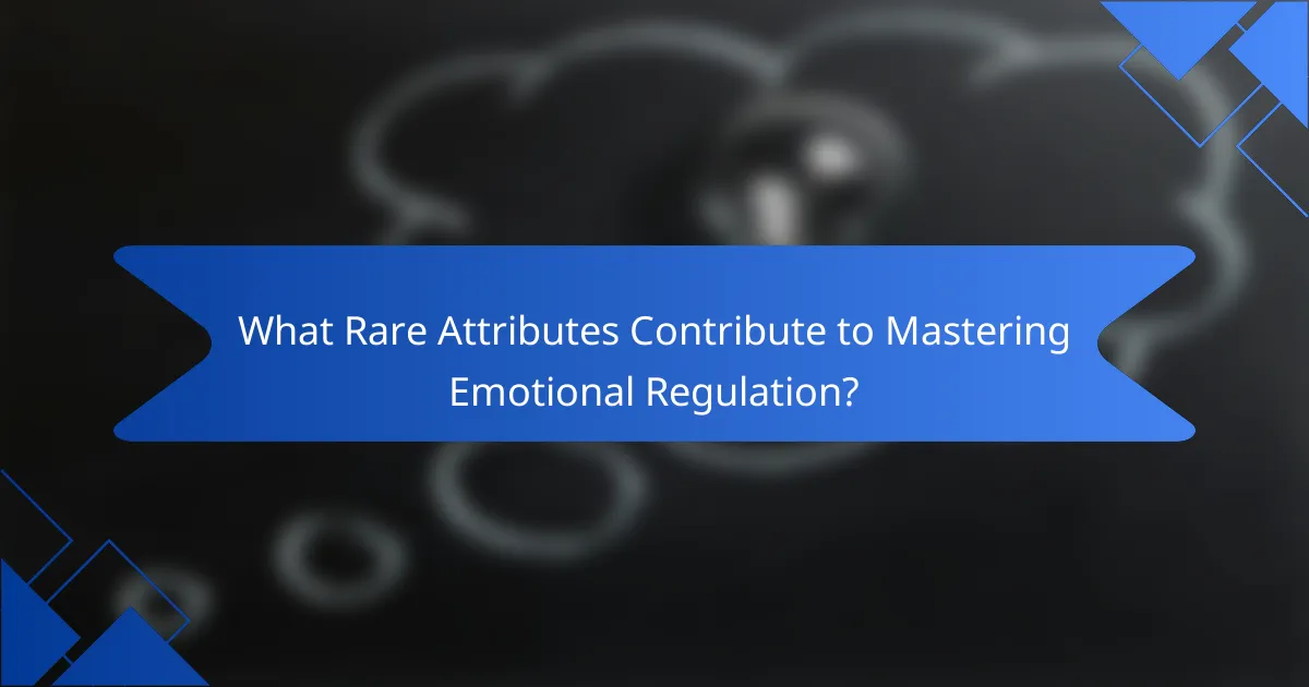 What Rare Attributes Contribute to Mastering Emotional Regulation?