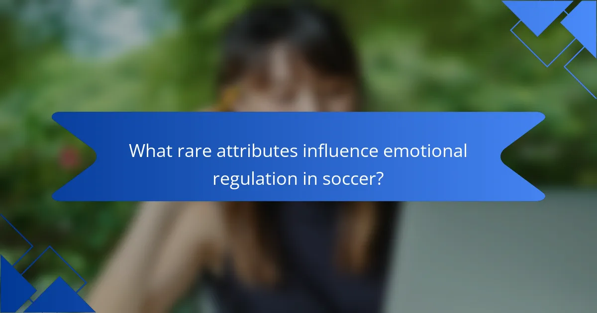 What rare attributes influence emotional regulation in soccer?