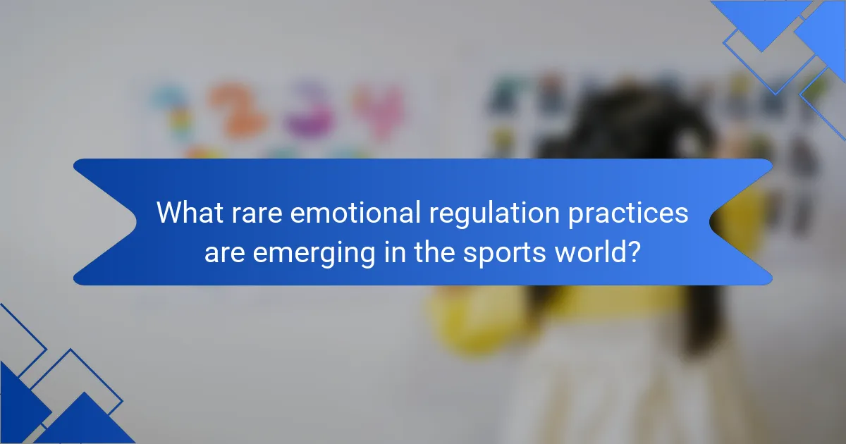 What rare emotional regulation practices are emerging in the sports world?