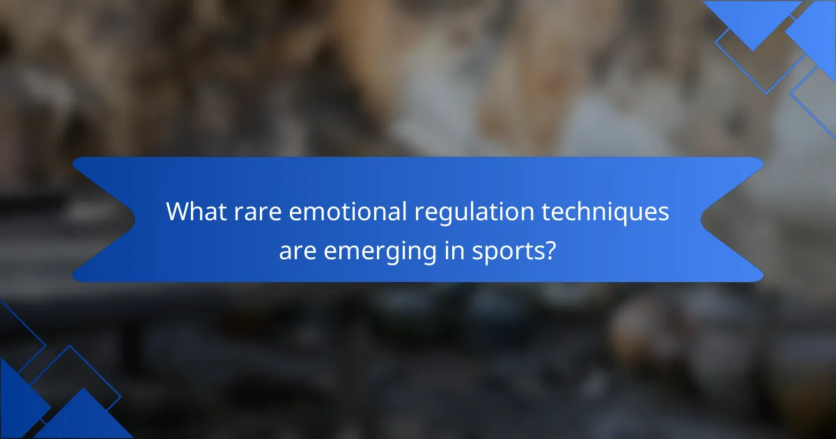 What Rare Emotional Regulation Techniques Are Emerging in Sports?