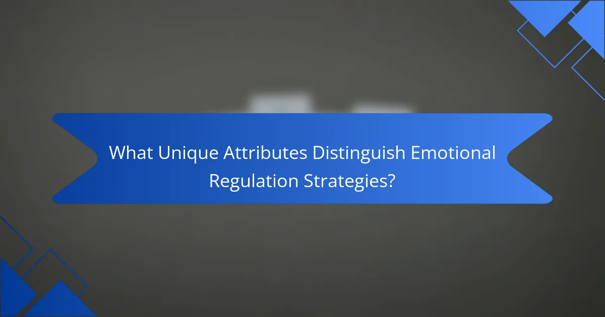 What Unique Attributes Distinguish Emotional Regulation Strategies?