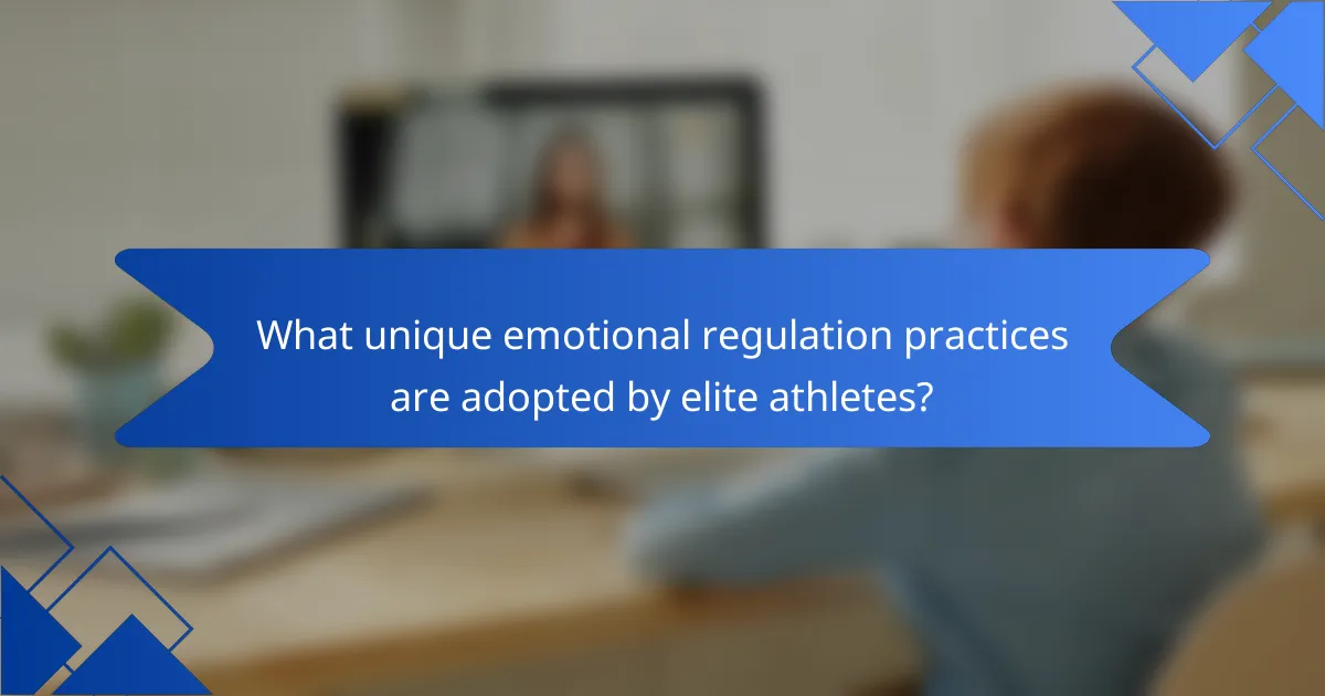What unique emotional regulation practices are adopted by elite athletes?