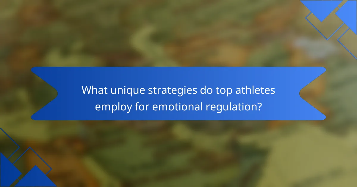 What unique strategies do top athletes employ for emotional regulation?